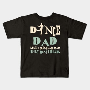 Dance Dad Like A Regular Dad Only Way Cooler Dancer Father Kids T-Shirt